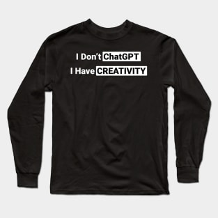 I Don't ChatGPT I Have Creativity Long Sleeve T-Shirt